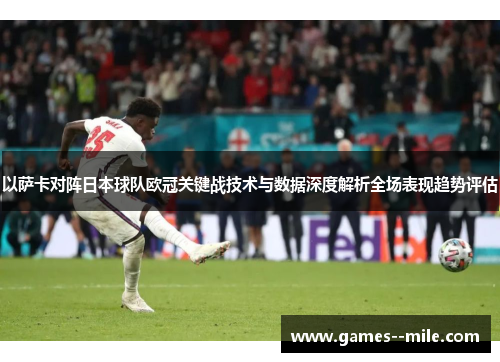 以萨卡对阵日本球队欧冠关键战技术与数据深度解析全场表现趋势评估