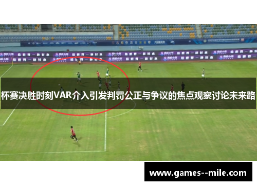 杯赛决胜时刻VAR介入引发判罚公正与争议的焦点观察讨论未来路