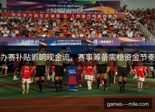 办赛补贴影响现金流，赛事筹备需稳资金节奏